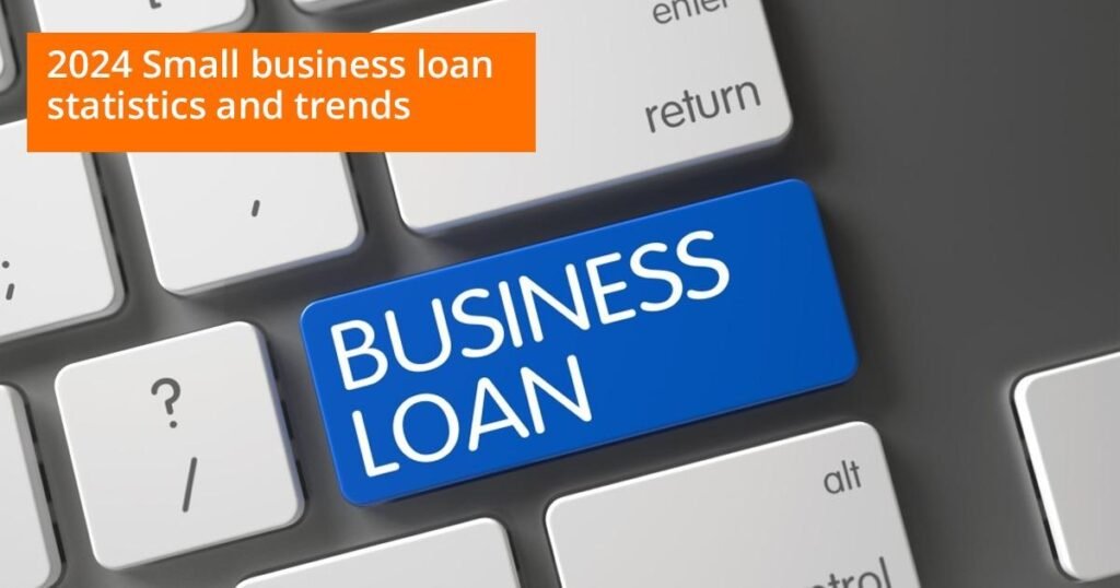 2024 Small Business Loan Statistics and Trends