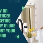 How an Influencer Marketing Company in UAE Can Boost Your Brand
